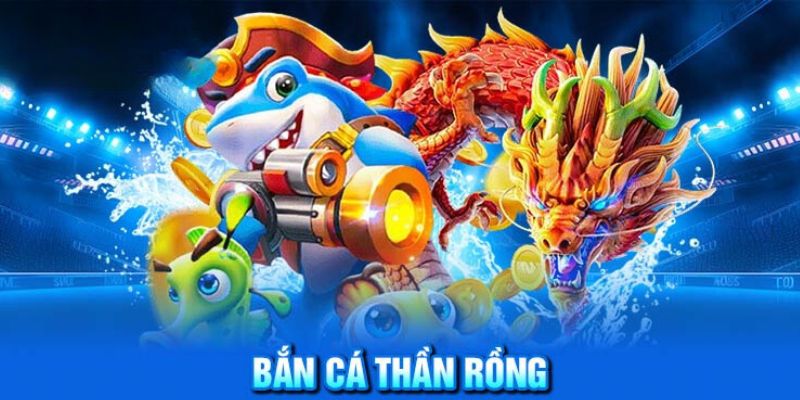 Bắn Cá Thần Rồng